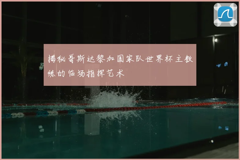 揭秘哥斯达黎加国家队世界杯主教练的临场指挥艺术